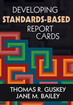 Developing Standards-Based Report Cards by Thomas R. Guskey, Jane M. Bailey, 9781412940863