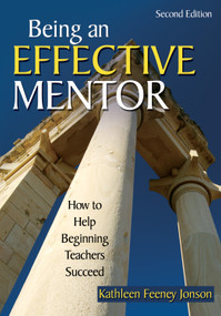 Being an Effective Mentor (How to Help Beginning Teachers Succeed) by Kathleen Feeney Jonson, 9781412940627