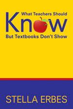 What Teachers Should Know But Textbooks Don′t Show by Stella Erbes, 9781412950688