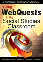 Using WebQuests in the Social Studies Classroom (A Culturally Responsive Approach) by Margaret M. Thombs, Maureen M. Gillis, Alan S. Canestrari, 9781412959513