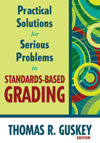 Practical Solutions for Serious Problems in Standards-Based Grading - 9781412967242 by Thomas R. Guskey, 9781412967242