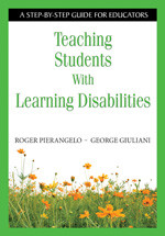 Teaching Students With Learning Disabilities (A Step-by-Step Guide for Educators) by Roger Pierangelo, George Giuliani, 9781412916004