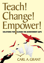 Teach! Change! Empower! (Solutions for Closing the Achievement Gaps) by Carl A. Grant, 9781412976497