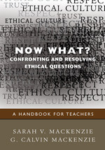 Now What? Confronting and Resolving Ethical Questions (A Handbook for Teachers) by Sarah V. Mackenzie, G. Calvin Mackenzie, 9781412970846