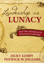 Leadership as Lunacy (And Other Metaphors for Educational Leadership) by Jacky Lumby, Fenwick W. English, 9781412974271