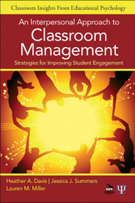 An Interpersonal Approach to Classroom Management (Strategies for Improving Student Engagement) by Heather A. Davis, Jessica J. Summers, Lauren M. Miller, 9781412986731