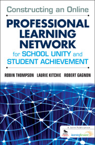 Constructing an Online Professional Learning Network for School Unity and Student Achievement by Robin Thompson, Laurie Kitchie, Robert Gagnon, 9781412994927