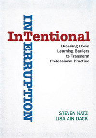 Intentional Interruption (Breaking Down Learning Barriers to Transform Professional Practice) by Steven Katz, Lisa Ain Dack, 9781412998796
