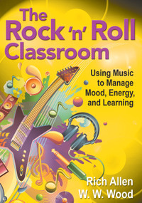 The Rock ′n′ Roll Classroom (Using Music to Manage Mood, Energy, and Learning) by Rich Allen, W.W. Wood, 9781412999762