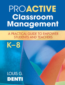 Proactive Classroom Management, K-8 (A Practical Guide to Empower Students and Teachers) by Louis G. Denti, 9781452203898