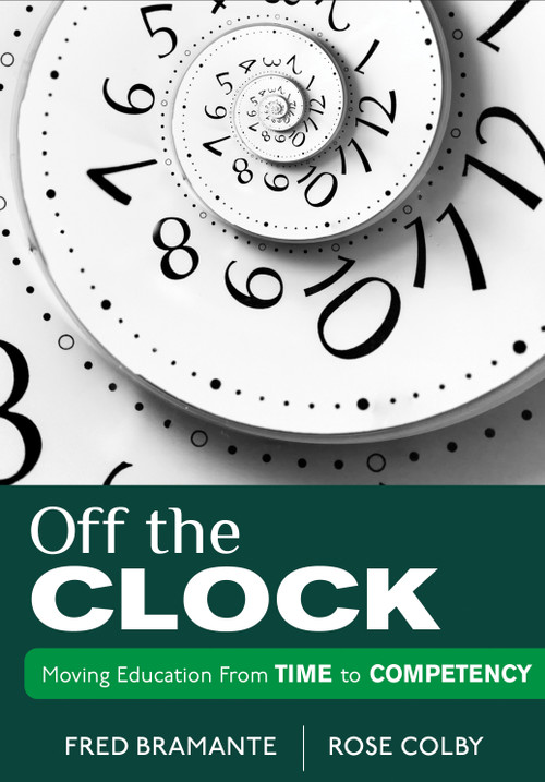 Off the Clock (Moving Education From Time to Competency) by Fred Bramante, Rose Colby, 9781452217314