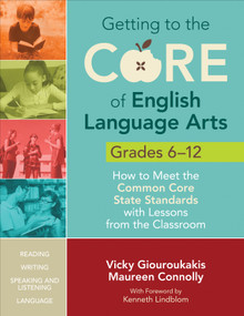 Getting to the Core of English Language Arts, Grades 6-12 (How to Meet the Common Core State Standards with Lessons from the Classroom) by Vicky Giouroukakis, Maureen Connolly, 9781452218816