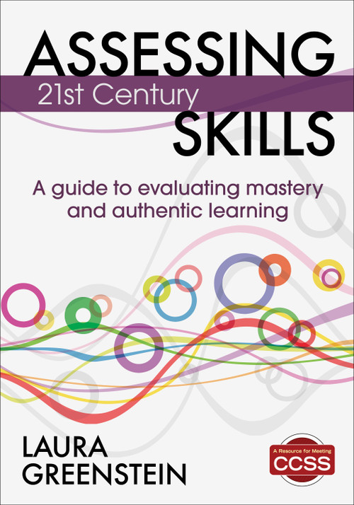Assessing 21st Century Skills (A Guide to Evaluating Mastery and Authentic Learning) by Laura M. Greenstein, 9781452218014