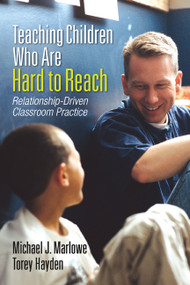 Teaching Children Who Are Hard to Reach (Relationship-Driven Classroom Practice) by Michael J. Marlowe, Torey Hayden, 9781452244440