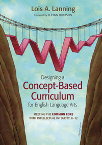 Designing a Concept-Based Curriculum for English Language Arts (Meeting the Common Core With Intellectual Integrity, K-12) by Lois A. Lanning, 9781452241975