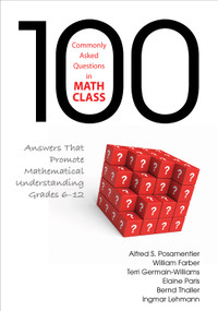 100 Commonly Asked Questions in Math Class (Answers That Promote Mathematical Understanding, Grades 6-12) by Alfred S. Posamentier, William Farber, Terri L. Germain-Williams, Elaine Paris, Bernd Thaller, Ingmar Lehmann, 9781452243085