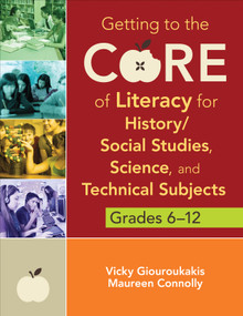 Getting to the Core of Literacy for History/Social Studies, Science, and Technical Subjects, Grades 6-12 by Vicky Giouroukakis, Maureen Connolly, 9781452255446