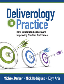 Deliverology in Practice (How Education Leaders Are Improving Student Outcomes) by Michael Barber, Nick Rodriguez, Ellyn Artis, 9781452257358