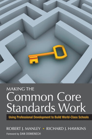 Making the Common Core Standards Work (Using Professional Development to Build World-Class Schools) by Robert J. Manley, Richard J. Hawkins, 9781452258577