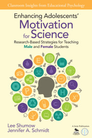 Enhancing Adolescents′ Motivation for Science (Research-Based Strategies for Teaching Male and Female Students) by Lee Shumow, Jennifer A. Schmidt, 9781452269696