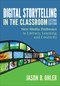 Digital Storytelling in the Classroom (New Media Pathways to Literacy, Learning, and Creativity) by Jason B. Ohler, 9781452268255