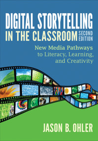 Digital Storytelling in the Classroom (New Media Pathways to Literacy, Learning, and Creativity) by Jason B. Ohler, 9781452268255