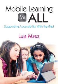 Mobile Learning for All (Supporting Accessibility With the iPad) by Luis Perez, 9781452258553