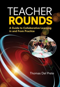 Teacher Rounds (A Guide to Collaborative Learning in and From Practice) by Thomas Del Prete, 9781452268156