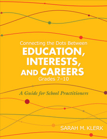 Connecting the Dots Between Education, Interests, and Careers, Grades 7-10 (A Guide for School Practitioners) by Sarah M. Klerk, 9781452271903