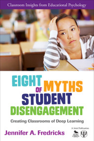 Eight Myths of Student Disengagement (Creating Classrooms of Deep Learning) by Jennifer A. Fredricks, 9781452271880