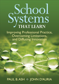 School Systems That Learn (Improving Professional Practice, Overcoming Limitations, and Diffusing Innovation) by Paul B. Ash, John D′Auria, 9781452271989