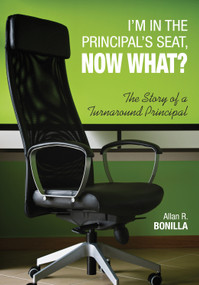 I′m in the Principal′s Seat, Now What? (The Story of a Turnaround Principal) by Allan R. Bonilla, 9781452274348
