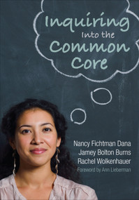 Inquiring Into the Common Core by Nancy Fichtman Dana, Jamey Bolton Burns, Rachel Wolkenhauer, 9781452274263