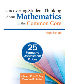 Uncovering Student Thinking About Mathematics in the Common Core, High School (25 Formative Assessment Probes) by Cheryl Rose Tobey, Carolyn B. Arline, 9781452276571