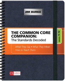The Common Core Companion: The Standards Decoded, Grades 9-12 (What They Say, What They Mean, How to Teach Them) by Jim Burke, 9781452276588
