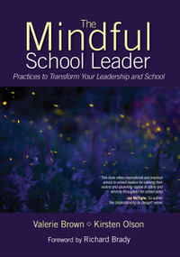 The Mindful School Leader (Practices to Transform Your Leadership and School) by Valerie Brown, Kirsten Olson, 9781483303086