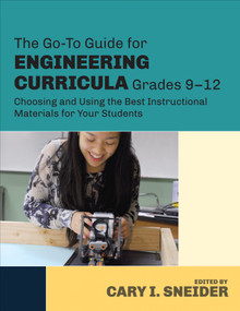 The Go-To Guide for Engineering Curricula, Grades 9-12 (Choosing and Using the Best Instructional Materials for Your Students) by Cary I. Sneider, 9781483307381