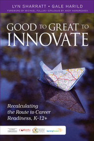Good to Great to Innovate (Recalculating the Route to Career Readiness, K-12+) by Lyn Sharratt, Gale Harild, 9781483331867