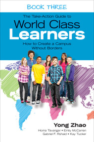 The Take-Action Guide to World Class Learners Book 3 (How to Create a Campus Without Borders) by Yong Zhao, Homa Tavangar, Emily McCarren, Gabriel F. Rshaid, Kay Tucker, 9781483339542