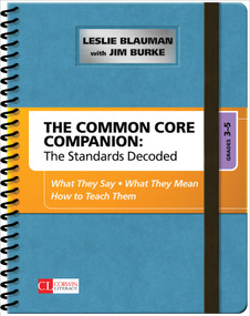 The Common Core Companion: The Standards Decoded, Grades 3-5 (What They Say, What They Mean, How to Teach Them) by Leslie Blauman, Jim Burke, 9781483349855