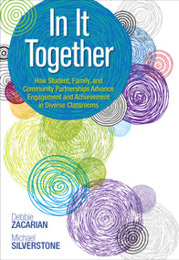 In It Together (How Student, Family, and Community Partnerships Advance Engagement and Achievement in Diverse Classrooms) by Debbie Zacarian, Michael Silverstone, 9781483316772