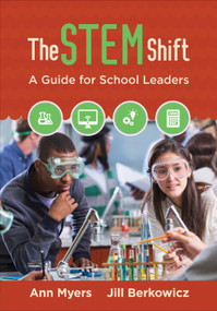 The STEM Shift (A Guide for School Leaders) by Ann Myers, Jill Berkowicz, 9781483317724