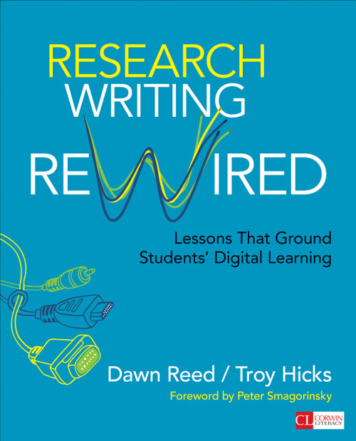 Research Writing Rewired (Lessons That Ground Students' Digital Learning) by Dawn Reed, Troy Hicks, 9781483358987