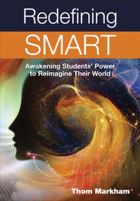 Redefining Smart (Awakening Students' Power to Reimagine Their World) by Thom Markham, 9781483358963