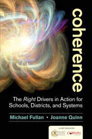 Coherence (The Right Drivers in Action for Schools, Districts, and Systems) by Michael Fullan, Joanne Quinn, 9781483364957