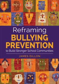 Reframing Bullying Prevention to Build Stronger School Communities by James Dillon, 9781483365275