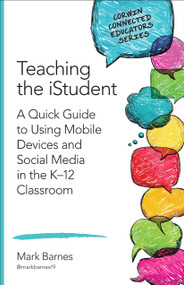 Teaching the iStudent (A Quick Guide to Using Mobile Devices and Social Media in the K-12 Classroom) by Mark Barnes, 9781483371795
