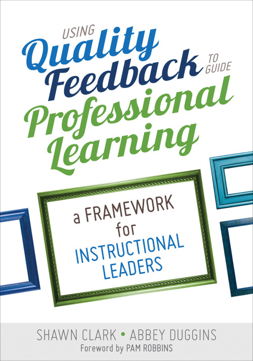 Using Quality Feedback to Guide Professional Learning (A Framework for Instructional Leaders) by Shawn Clark, Abbey Duggins, 9781483377124