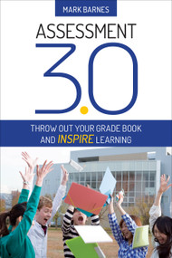 Assessment 3.0 (Throw Out Your Grade Book and Inspire Learning) by Mark Barnes, 9781483373881