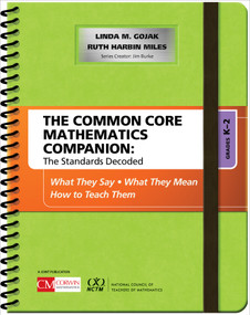 The Common Core Mathematics Companion: The Standards Decoded, Grades K-2 (What They Say, What They Mean, How to Teach Them) by Linda M. Gojak, Ruth Harbin Miles, 9781483381565
